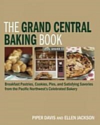 The Grand Central Baking Book: Breakfast Pastries, Cookies, Pies, and Satisfying Savories from the Pacific Northwests Celebrated Bakery (Hardcover)