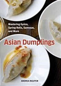 Asian Dumplings: Mastering Gyoza, Spring Rolls, Samosas, and More [a Cookbook] (Hardcover)