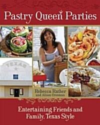 Pastry Queen Parties: Entertaining Friends and Family, Texas Style (Hardcover)