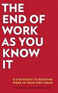 The End of Work as You Know It: 8 Strategies to Redefine Work in Your Own Terms (Paperback)