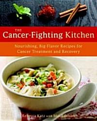 The Cancer-Fighting Kitchen: Nourishing, Big-Flavor Recipes for Cancer Treatment and Recovery (Hardcover)
