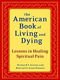 The American Book of Living and Dying: Lessons in Healing Spiritual Pain (Paperback)