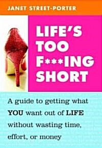 Lifes Too F***ing Short: A Guide to Getting What You Want Out of Life Without Wasting Time, Effort, or Money (Paperback)