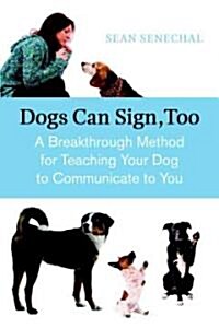 Dogs Can Sign, Too: A Breakthrough Method for Teaching Your Dog to Communicate (Paperback)