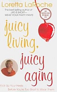 Juicy Living, Juicy Aging: Kick Up Your Heels Before Youre Too Short to Wear Them (Paperback, 2)