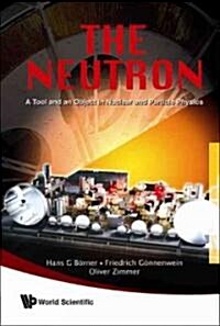 Neutron, The: A Tool and an Object in Nuclear and Particle Physics (Hardcover)