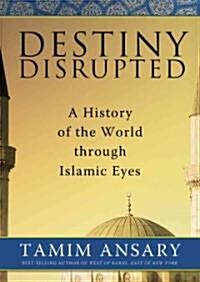 Destiny Disrupted Lib/E: A History of the World Through Islamic Eyes (Audio CD, Library)