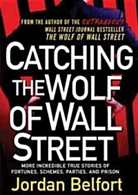 Catching the Wolf of Wall Street: More Incredible True Stories of Fortunes, Schemes, Parties, and Prison (MP3 CD)