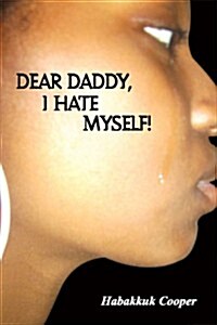 Dear Daddy, I Hate Myself! (Paperback)