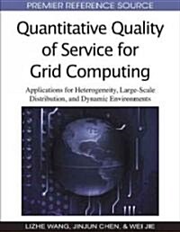 Quantitative Quality of Service for Grid Computing: Applications for Heterogeneity, Large-Scale Distribution, and Dynamic Environments (Hardcover)