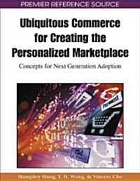 Ubiquitous Commerce for Creating the Personalized Marketplace: Concepts for Next Generation Adoption (Hardcover)
