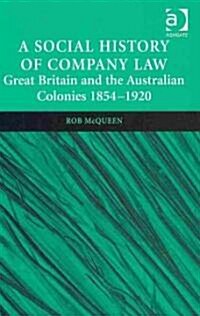 A Social History of Company Law : Great Britain and the Australian Colonies 1854–1920 (Hardcover)