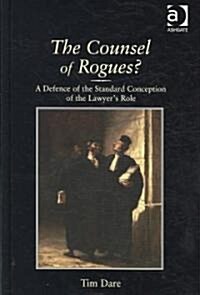 The Counsel of Rogues? : A Defence of the Standard Conception of the Lawyers Role (Hardcover)