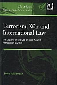Terrorism, War and International Law : The Legality of the Use of Force Against Afghanistan in 2001 (Hardcover)