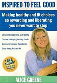 Inspired to Feel Good: Making Healthy and Fit Choices So Rewarding and Liberating You Never Want to Stop (Paperback)