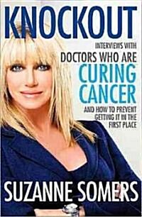 Knockout: Interviews with Doctors Who Are Curing Cancer--And How to Prevent Getting It in the First Place                                              (Hardcover)