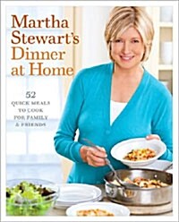 Martha Stewarts Dinner at Home: 52 Quick Meals to Cook for Family and Friends: A Cookbook (Hardcover)