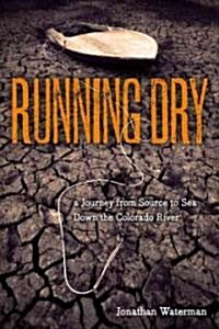 Running Dry: A Journey from Source to Sea Down the Colorado River (Hardcover)
