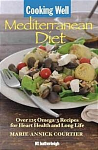 Cooking Well: Mediterranean: Secrets of the Worlds Healthiest Diet, Over 125 Quick & Easy Recipes (Paperback)