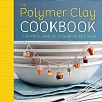 The Polymer Clay Cookbook: Tiny Food Jewelry to Whip Up and Wear (Paperback)