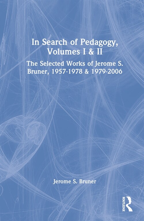 In Search of Pedagogy, Volumes I & II : The Selected Works of Jerome S. Bruner, 1957-1978 & 1979-2006 (Multiple-component retail product)