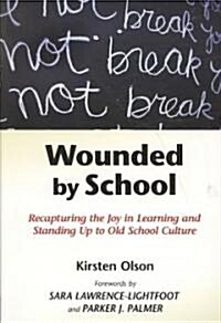 Wounded by School: Recapturing the Joy in Learning and Standing Up to Old School Culture (Paperback)