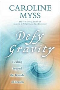 Defy Gravity: Healing Beyond the Bounds of Reason (Hardcover)
