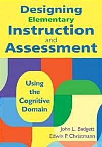 Designing Elementary Instruction and Assessment: Using the Cognitive Domain (Paperback)