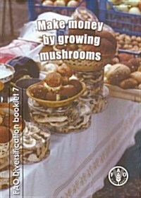 Make Money by Growing Mushrooms: Fao Diversification Booklet No. 7 (Paperback)