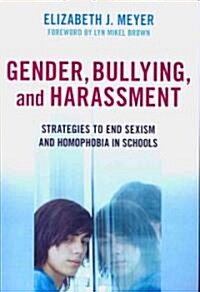 Gender, Bullying, and Harassment: Strategies to End Sexism and Homophobia in Schools (Paperback)