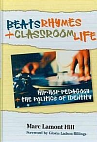 Beats, Rhymes, and Classroom Life: Hip-Hop Pedagogy and the Politics of Identity (Hardcover)