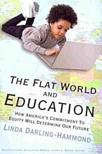 The Flat World and Education: How Americas Commitment to Equity Will Determine Our Future (Paperback)