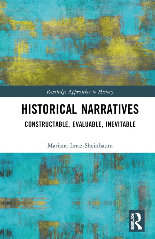 Historical Narratives : Constructable, Evaluable, Inevitable (Hardcover)