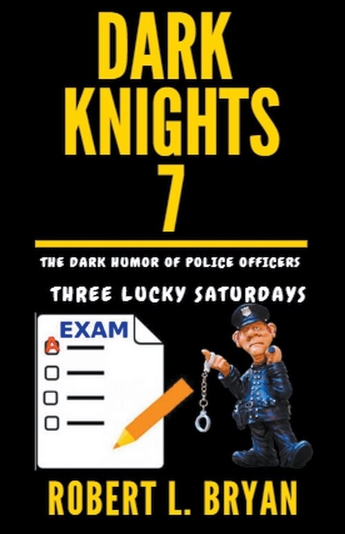 DARK KNIGHTS, The Dark Humor of Police Officers: Three Lucky Saturdays (Paperback)