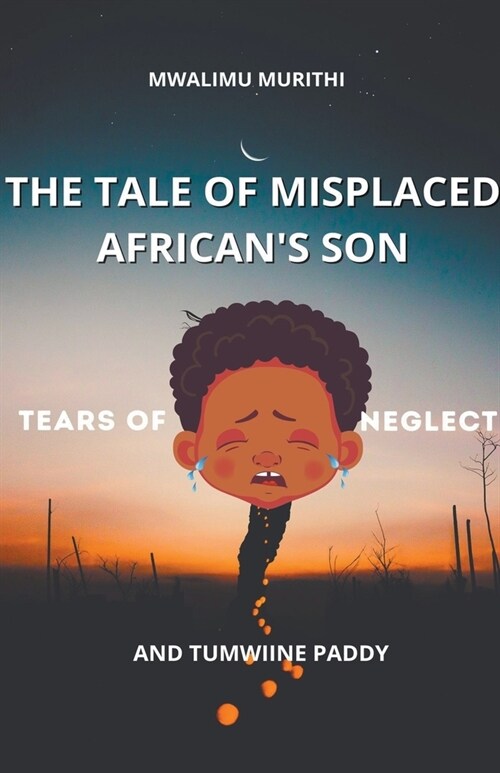 The Tale of Displaced Africans Son: Tears of Neglect (Paperback)