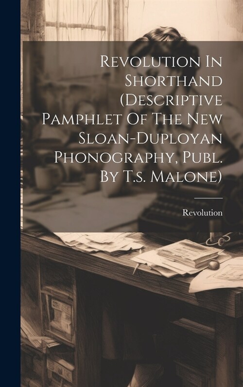 Revolution In Shorthand (descriptive Pamphlet Of The New Sloan-duployan Phonography, Publ. By T.s. Malone) (Hardcover)