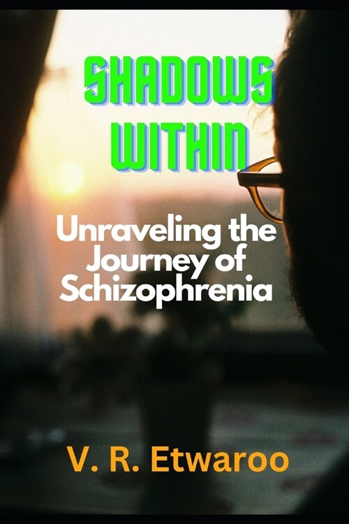 Shadows Within: Unraveling the Journey of Schizophrenia (Paperback)