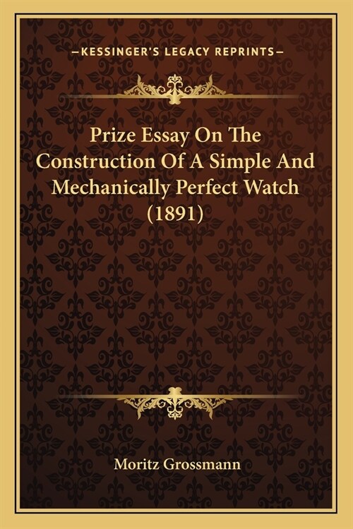 Prize Essay on the Construction of a Simple and Mechanically Perfect Watch (1891) (Paperback)