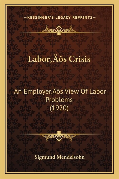 Labors Crisis: An Employers View Of Labor Problems (1920) (Paperback)