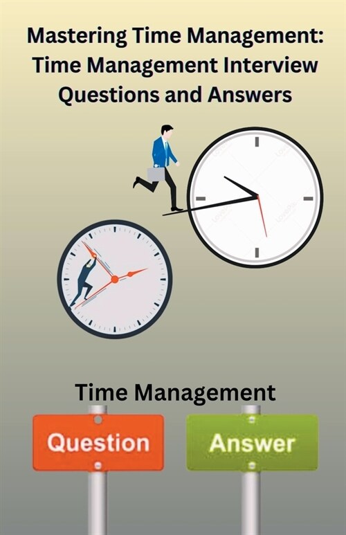 Mastering Time Management: Time management Interview Questions and Answers (Paperback)