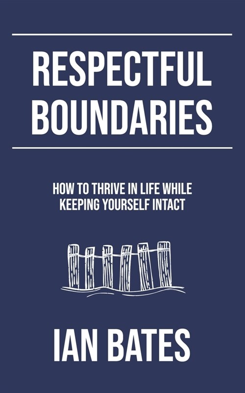 Respectful Boundaries: How to Thrive in Life While Keeping Yourself Intact (Paperback)