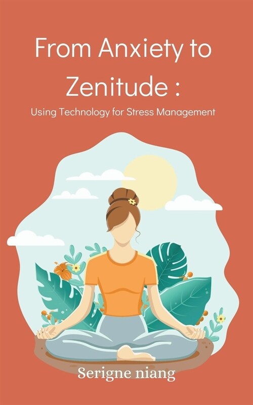 From Anxiety to Zenitude: Using Technology for Stress Management (Paperback)