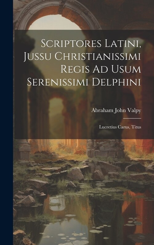 Scriptores Latini, Jussu Christianissimi Regis Ad Usum Serenissimi Delphini: Lucretius Carus, Titus (Hardcover)