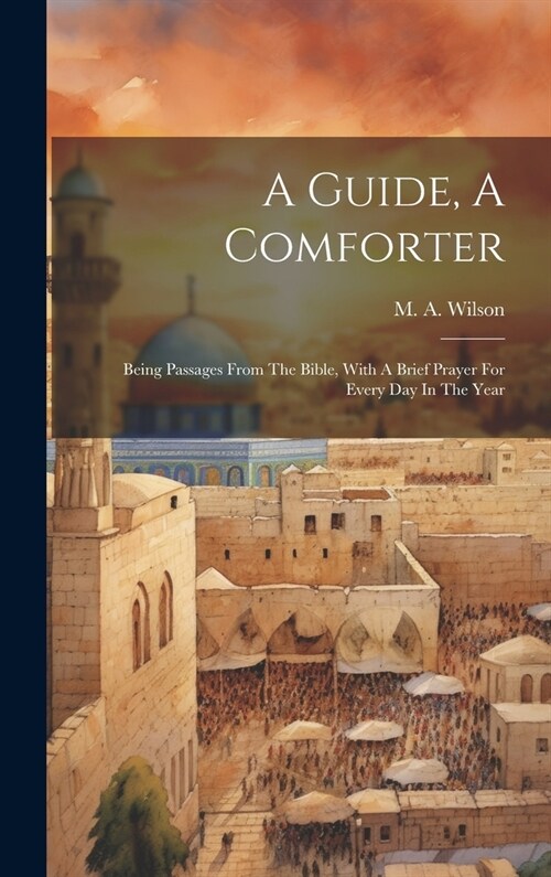 A Guide, A Comforter: Being Passages From The Bible, With A Brief Prayer For Every Day In The Year (Hardcover)