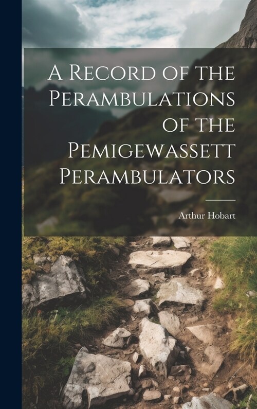A Record of the Perambulations of the Pemigewassett Perambulators (Hardcover)