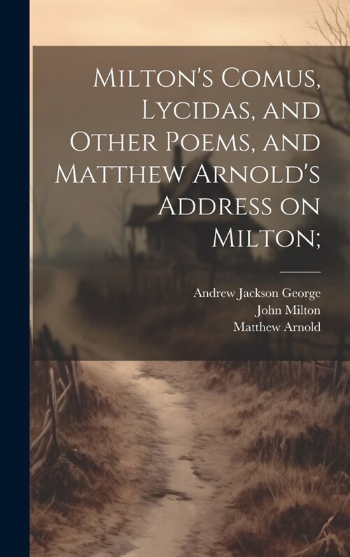 Miltons Comus, Lycidas, and Other Poems, and Matthew Arnolds Address on Milton; (Hardcover)