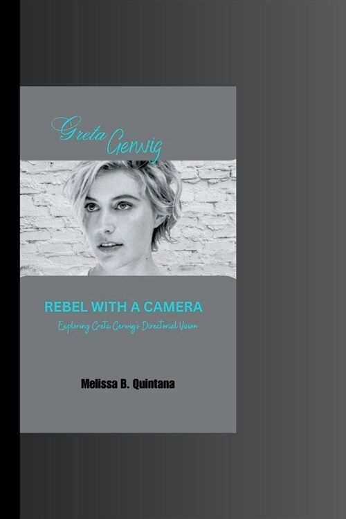 Rebel with a Camera: Exploring Greta Gerwigs Directorial Vision (Paperback)