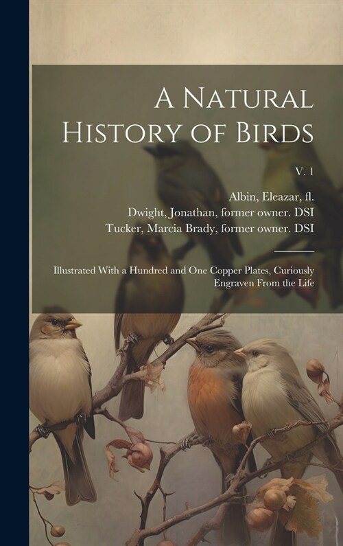 A Natural History of Birds: Illustrated With a Hundred and One Copper Plates, Curiously Engraven From the Life; v. 1 (Hardcover)