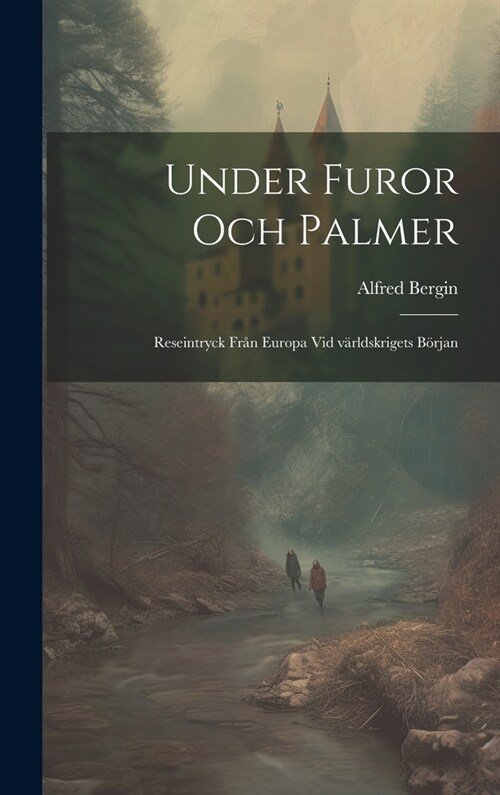 Under furor och palmer; reseintryck fr? Europa vid v?ldskrigets b?jan (Hardcover)