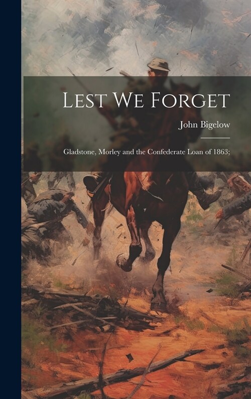 Lest We Forget: Gladstone, Morley and the Confederate Loan of 1863; (Hardcover)